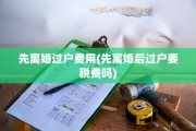 先离婚过户费用(先离婚后过户要税费吗)