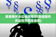离婚案件诉讼程序规定(离婚案件诉讼程序规定最新)