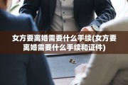 女方要离婚需要什么手续(女方要离婚需要什么手续和证件)
