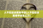 人不在起诉离婚手续(人不在起诉离婚手续怎么办)
