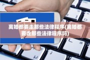 离婚都要走那些法律程序(离婚都要走那些法律程序吗)