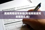 离婚再婚填写未婚(离婚再婚填写未婚怎么填)