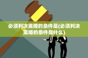 必须判决离婚的条件是(必须判决离婚的条件是什么)