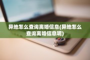 异地怎么查询离婚信息(异地怎么查询离婚信息呢)