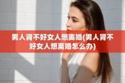男人肾不好女人想离婚(男人肾不好女人想离婚怎么办)