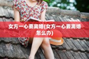 女方一心要离婚(女方一心要离婚怎么办)