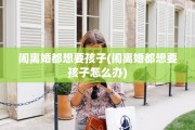 闹离婚都想要孩子(闹离婚都想要孩子怎么办)