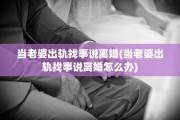 当老婆出轨找事说离婚(当老婆出轨找事说离婚怎么办)