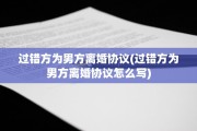 过错方为男方离婚协议(过错方为男方离婚协议怎么写)