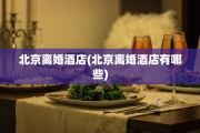北京离婚酒店(北京离婚酒店有哪些)