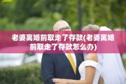老婆离婚前取走了存款(老婆离婚前取走了存款怎么办)