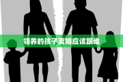 领养的孩子离婚应该跟谁