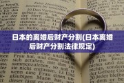 日本的离婚后财产分割(日本离婚后财产分割法律规定)