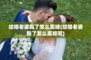 结婚老婆跑了怎么离婚(结婚老婆跑了怎么离婚呢)