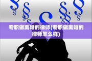 专职做离婚的律师(专职做离婚的律师怎么样)