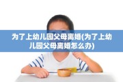 为了上幼儿园父母离婚(为了上幼儿园父母离婚怎么办)