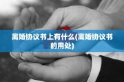 离婚协议书上有什么(离婚协议书的用处)