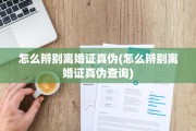 怎么辨别离婚证真伪(怎么辨别离婚证真伪查询)