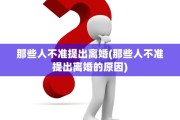 那些人不准提出离婚(那些人不准提出离婚的原因)
