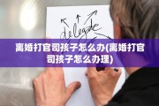 离婚打官司孩子怎么办(离婚打官司孩子怎么办理)