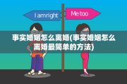 事实婚姻怎么离婚(事实婚姻怎么离婚最简单的方法)