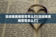 没结婚离婚官司怎么打(没结婚离婚官司怎么打)