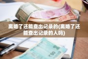 离婚了还能查出记录的(离婚了还能查出记录的人吗)