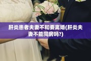 肝炎患者夫妻不和要离婚(肝炎夫妻不能同房吗?)