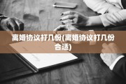 离婚协议打几份(离婚协议打几份合适)