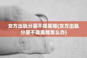 女方出轨分居不提离婚(女方出轨分居不提离婚怎么办)