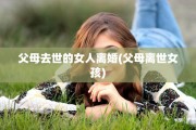 父母去世的女人离婚(父母离世女孩)