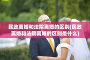 民政离婚和法院离婚的区别(民政离婚和法院离婚的区别是什么)