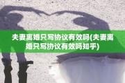 夫妻离婚只写协议有效吗(夫妻离婚只写协议有效吗知乎)