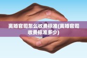 离婚官司怎么收费标准(离婚官司收费标准多少)