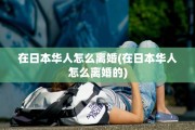 在日本华人怎么离婚(在日本华人怎么离婚的)