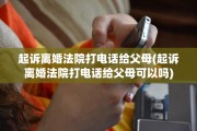 起诉离婚法院打电话给父母(起诉离婚法院打电话给父母可以吗)