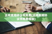 正规离婚协议书免费(正规离婚协议书免费模板)