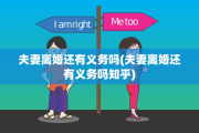 夫妻离婚还有义务吗(夫妻离婚还有义务吗知乎)
