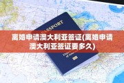 离婚申请澳大利亚签证(离婚申请澳大利亚签证要多久)