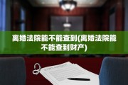 离婚法院能不能查到(离婚法院能不能查到财产)