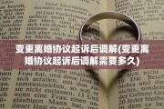 变更离婚协议起诉后调解(变更离婚协议起诉后调解需要多久)