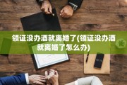 领证没办酒就离婚了(领证没办酒就离婚了怎么办)