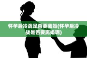 怀孕后冷战是否要离婚(怀孕后冷战是否要离婚呢)