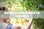 离婚带孩子的利弊(离婚带孩子的利弊有哪些)