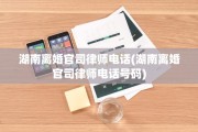 湖南离婚官司律师电话(湖南离婚官司律师电话号码)