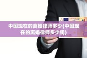 中国现在的离婚律师多少(中国现在的离婚律师多少钱)