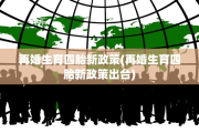 再婚生育四胎新政策(再婚生育四胎新政策出台)