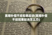 离婚补偿不给如果起诉(离婚补偿不给如果起诉怎么办)