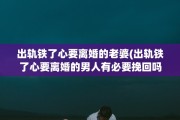 出轨铁了心要离婚的老婆(出轨铁了心要离婚的男人有必要挽回吗)