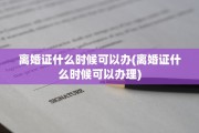 离婚证什么时候可以办(离婚证什么时候可以办理)